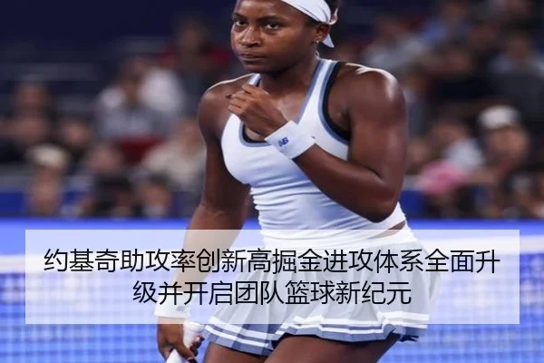 约基奇助攻率创新高掘金进攻体系全面升级并开启团队篮球新纪元